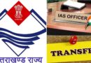 उत्तराखंड की प्रशासनिक मशीनरी में हुआ फेरबदल