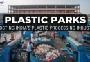 भारत में प्लास्टिक पार्क :  पॉलिमर-आधारित औद्योगिक इकोसिस्‍टम के विकास को गति