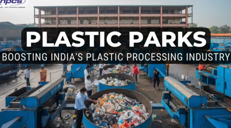भारत में प्लास्टिक पार्क :  पॉलिमर-आधारित औद्योगिक इकोसिस्‍टम के विकास को गति